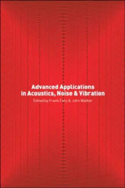 Advanced Applications in Acoustics, Noise and Vibration by Frank Fahy
