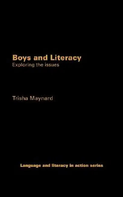 Boys and Literacy: Exploring the Issues by Trisha Maynard