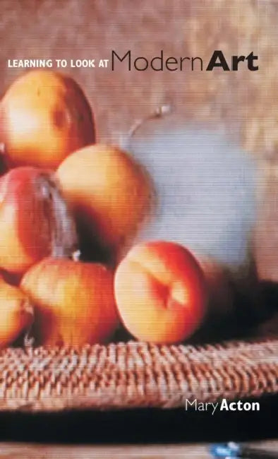 Learning to Look at Modern Art by Mary Acton