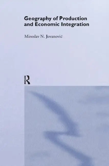 Geography of Production and Economic Integration by Miroslav Jovanovic