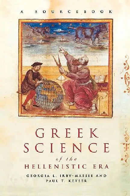 Greek Science of the Hellenistic Era: A Sourcebook by Georgia L. Irby-Massie