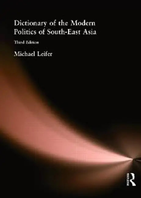 Dictionary of the Modern Politics of Southeast Asia by Michael Leifer