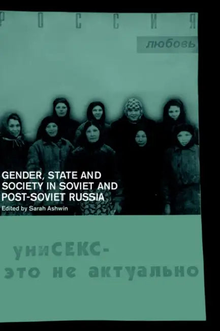 Gender, State and Society in Soviet and Post-Soviet Russia by Sarah Ashwin