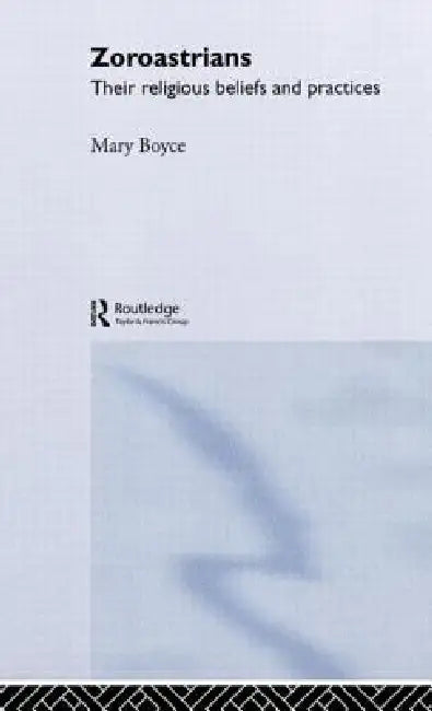 Zoroastrians: Their Religious Beliefs And Practices by Mary Boyce