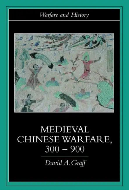 Medieval Chinese Warfare 300-900 by David Graff