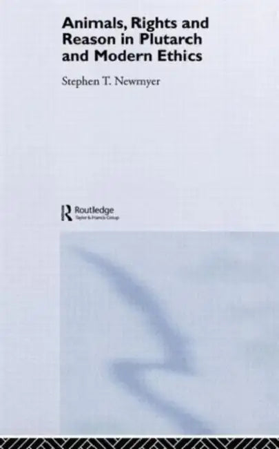 Animals, Rights and Reason in Plutarch and Modern Ethics by Stephen T. Newmyer