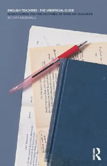 English Teachers - The Unofficial Guide: Researching the Philosophies of English Teachers by Bethan Marshall