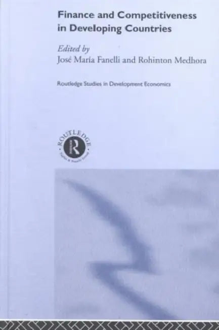 Finance and Competitiveness in Developing Countries by José María Fanelli, Rohinton Medhora