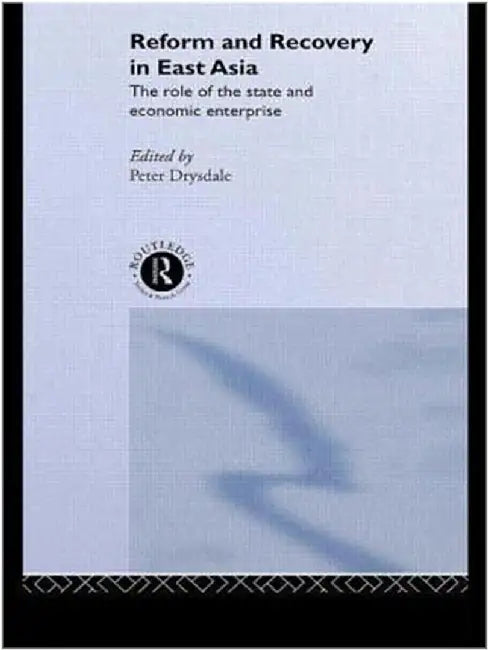 Reform And Recovery In East Asia: The Role of the State and Economic Enterprise by Peter Drysdale