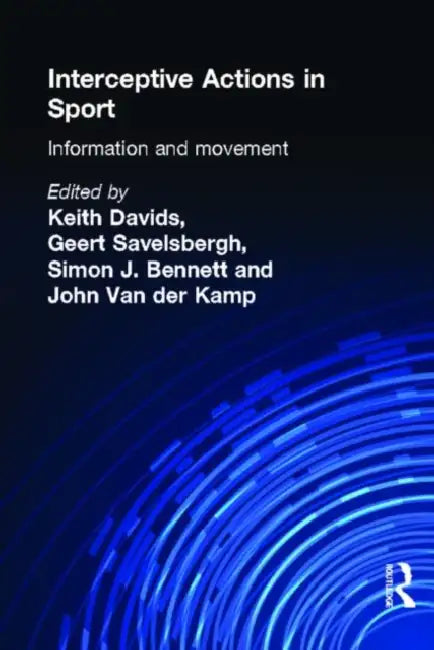Interceptive Actions in Sport: Information and Movement by Simon Bennett, Keith Davids, Geert J. P. Savelsbergh