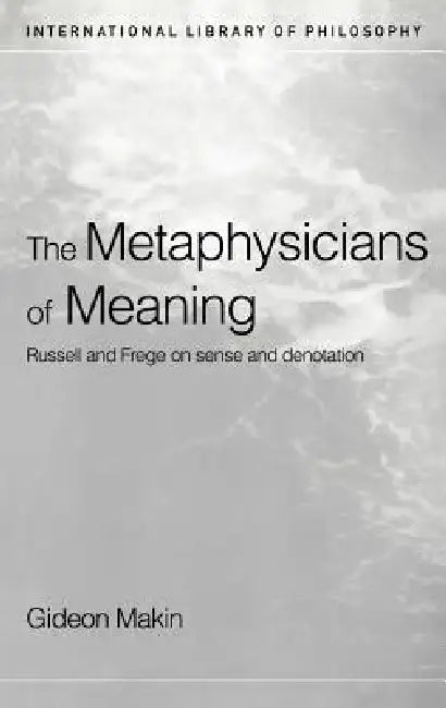 Metaphysicians of Meaning: Frege and Russell on Sense and Denotation by Gideon Makin