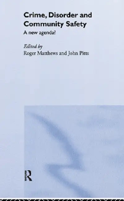 Crime, Disorder and Community Safety by Roger Matthews