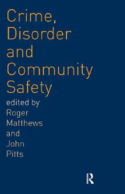 Crime, Disorder and Community Safety by Roger Matthews