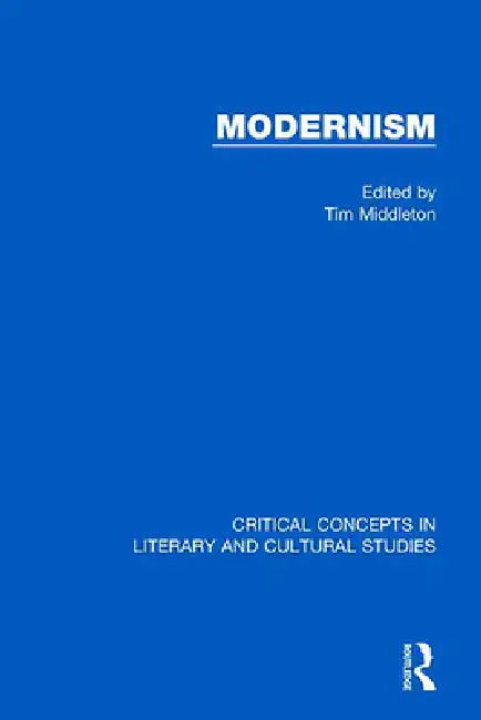 Modernism: Critical Concepts in Literary and Cultural Studies by Tim Middleton