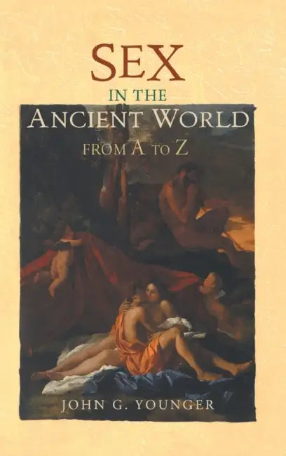 Sex in the Ancient World from A to Z by John Younger