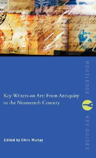 Key Writers on Art: From Antiquity to the Nineteenth Century by Chris Murray
