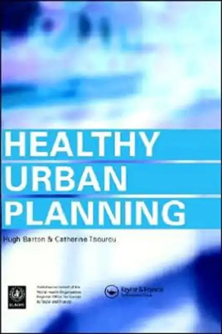 Healthy Urban Planning by Hugh Barton, Catherine Tsourou