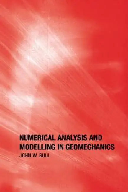 Numerical Analysis and Modelling in Geomechanics by John W. Bull