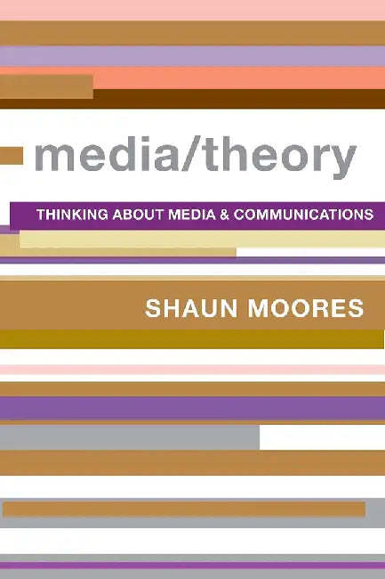 Media/Theory: Thinking About Media & Communications by Shaun Moores
