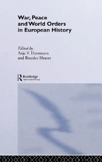 War, Peace And World Orders In European History by Anja V. Hartmann