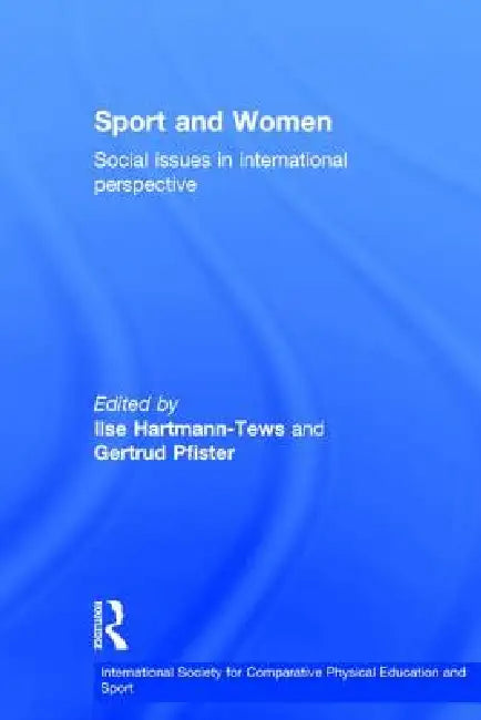 Sport and Women: Social Issues in International Perspective by Gertrud Pfister