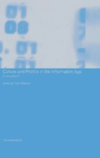 Culture and Politics in the Information Age: A New Politics? by Frank Webster
