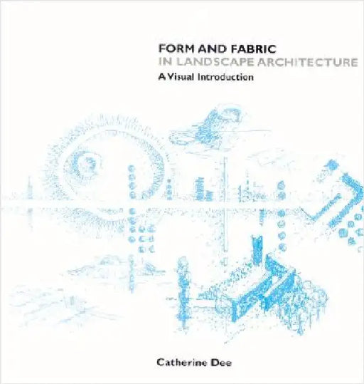Form and Fabric in Landscape Architecture: A Visual Introduction by Catherine Dee