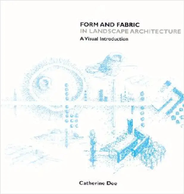 Form and Fabric in Landscape Architecture: A Visual Introduction by Catherine Dee