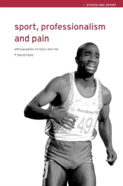 Sport, Professionalism and Pain: Ethnographies of Injury and Risk by David Howe