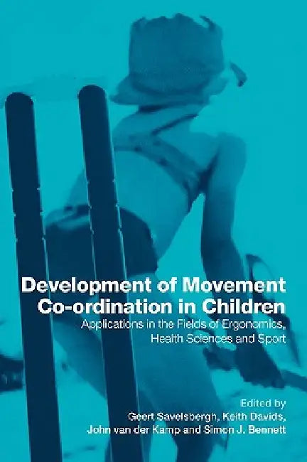 Development of Movement Coordination in Children: Applications in the Field of Ergonomics, Health Sciences and Sport by Geert Savelsbergh