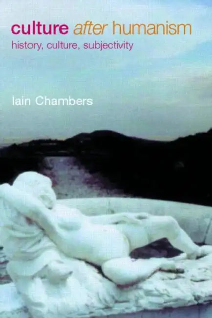 Culture After Humanism: History, Culture, Subjectivity by Iain Chambers