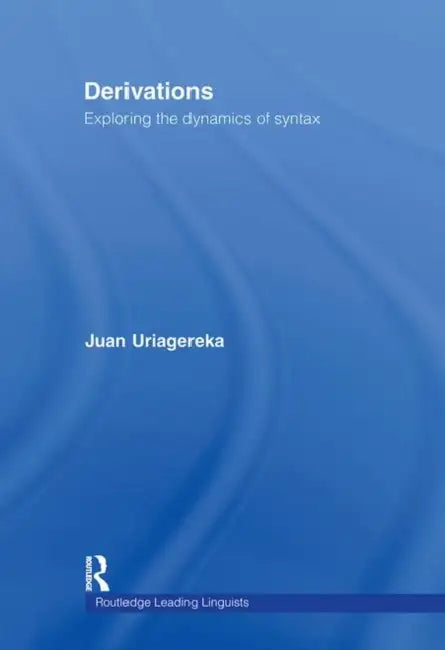 Derivations: Exploring the Dynamics of Syntax by Juan Uriagereka