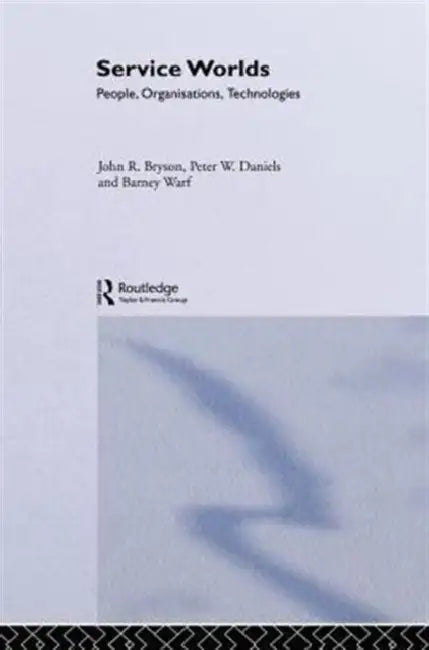Service Worlds: People, Organisations, Technologies by John Bryson, Peter Daniels, Barney Warf