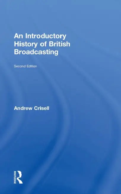 An Introductory History of British Broadcasting by Andrew Crisell
