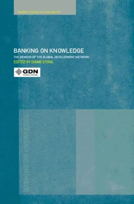 Banking on Knowledge: The Genesis of the Global Development Network by Diane Stone
