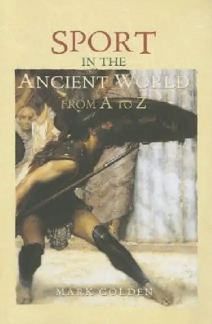 Sport in the Ancient World from A to Z by Mark Golden
