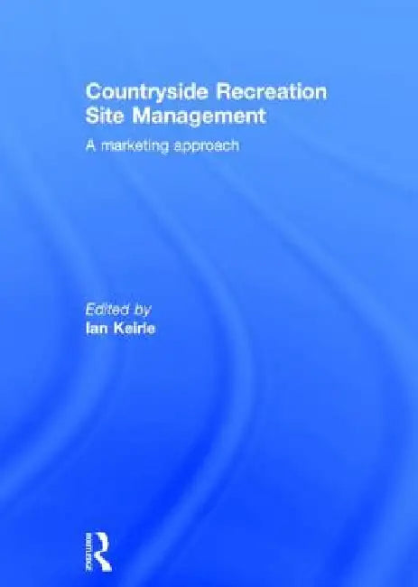 Countryside Recreation Site Management: A Marketing Approach by Ian Keirle