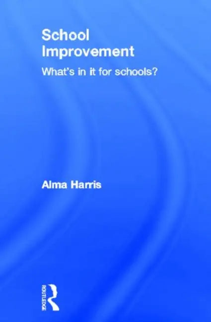 School Improvement: What's In It For Schools? by Alma Harris