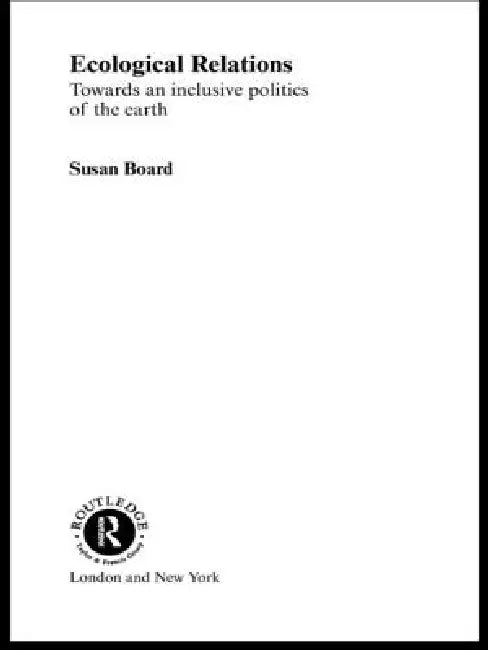Ecological Relations: Towards an Inclusive Politics of the Earth by Susan Board