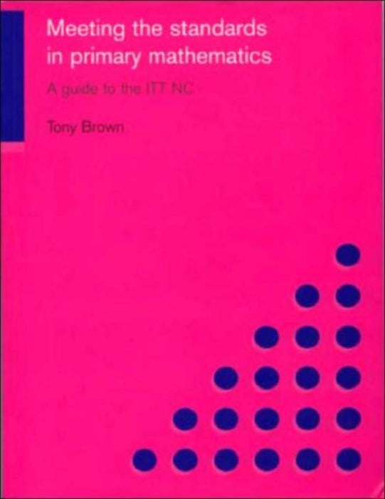 Meeting The Standards In Primary Mathematics: A Guide to the ITT NC by Tony Brown