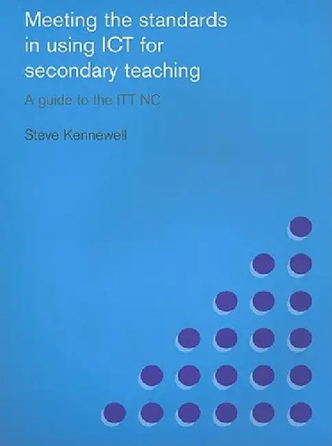 Meeting the Standards in Using ICT for Secondary Teaching: A Guide to the Ittnc by Steve Kennewell