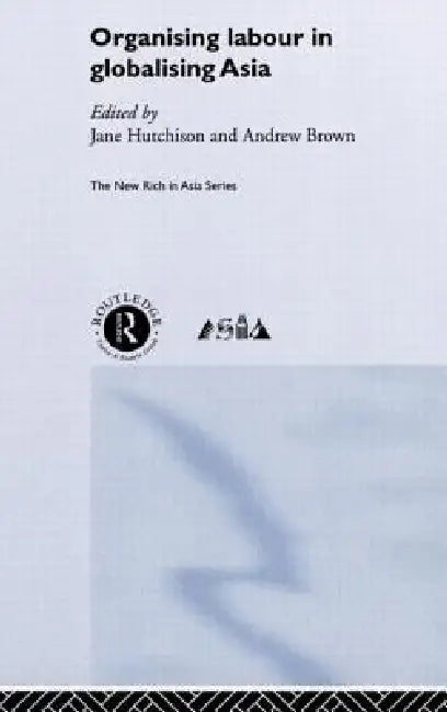 Organising Labour in Globalising Asia by Andrew Brown