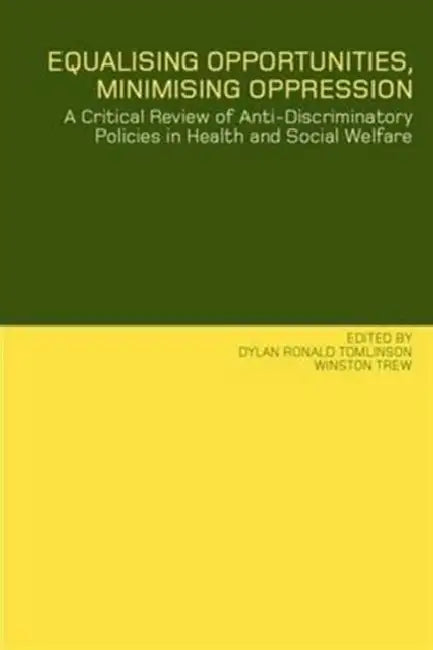 Equalising Opportunities, Minimising Oppression: A Critical Review of Anti-Discriminatory Policies in Health and Social Welfare by Dylan Tomlinson, Winston Trew