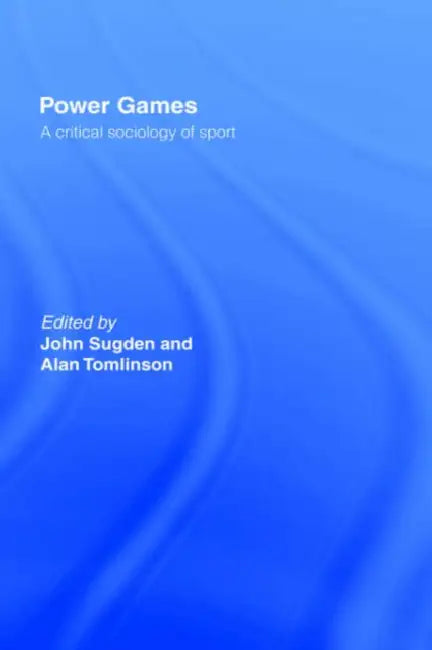 Power Games: A Critical Sociology of Sport by John Sugden, Alan Tomlinson