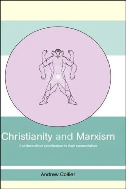 Christianity and Marxism: A Philosophical Contribution to their Reconciliation by Andrew Collier