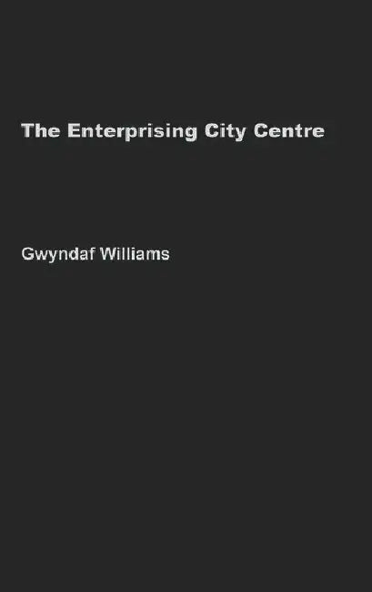 The Enterprising City Centre: Manchester's Development Challenge by Williams Gwyndaf