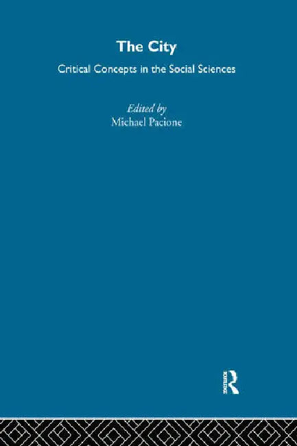 The City: Critical Concepts in the Social Sciences by Pacione Michael