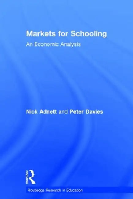 Markets for Schooling: An Economic Analysis by Nick Adnett, Peter Davies