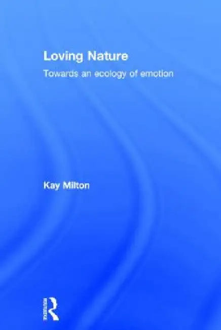 Loving Nature: Towards an Ecology of Emotion by Kay Milton