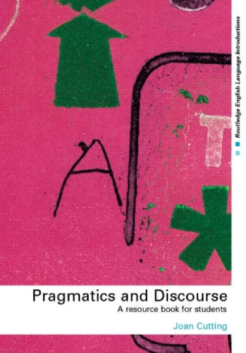 Pragmatics And Discourse: A Resource Book for Students by Joan Cutting